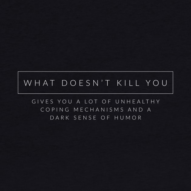 What Doesnt Kill You... by TextyTeez